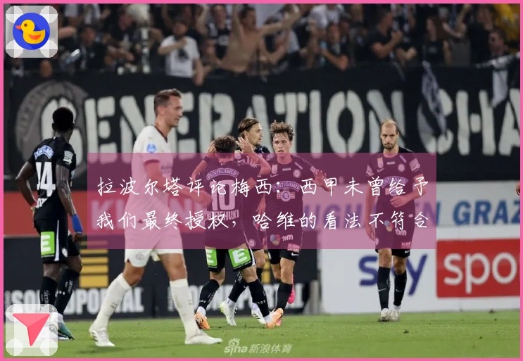 拉波尔塔评论梅西：西甲未曾给予我们最终授权，哈维的看法不符合现实