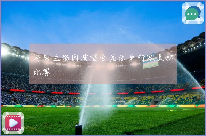 河床主场因演唱会无法举行欧美杯比赛