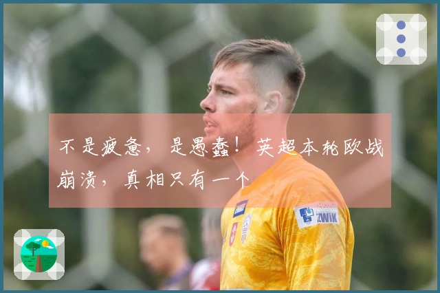 不是疲惫，是愚蠢！英超本轮欧战崩溃，真相只有一个