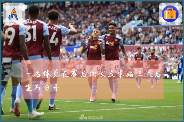 一名球员在赛后向女友求婚三天后宣布分手
